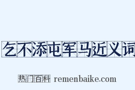 乞不添屯军马近义词是什么意思的图片